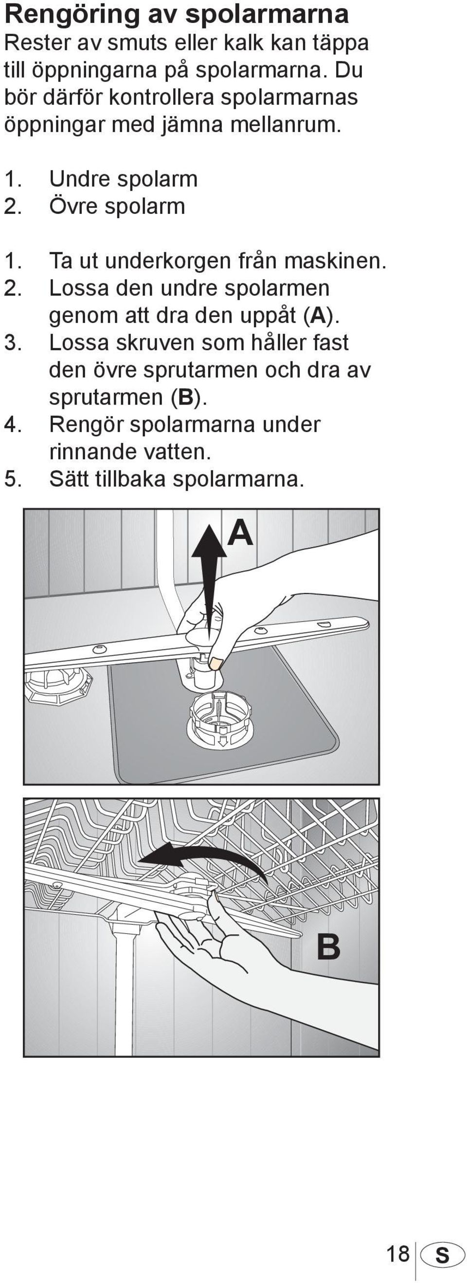 Ta ut underkorgen från maskinen. 2. Lossa den undre spolarmen genom att dra den uppåt (A). 3.