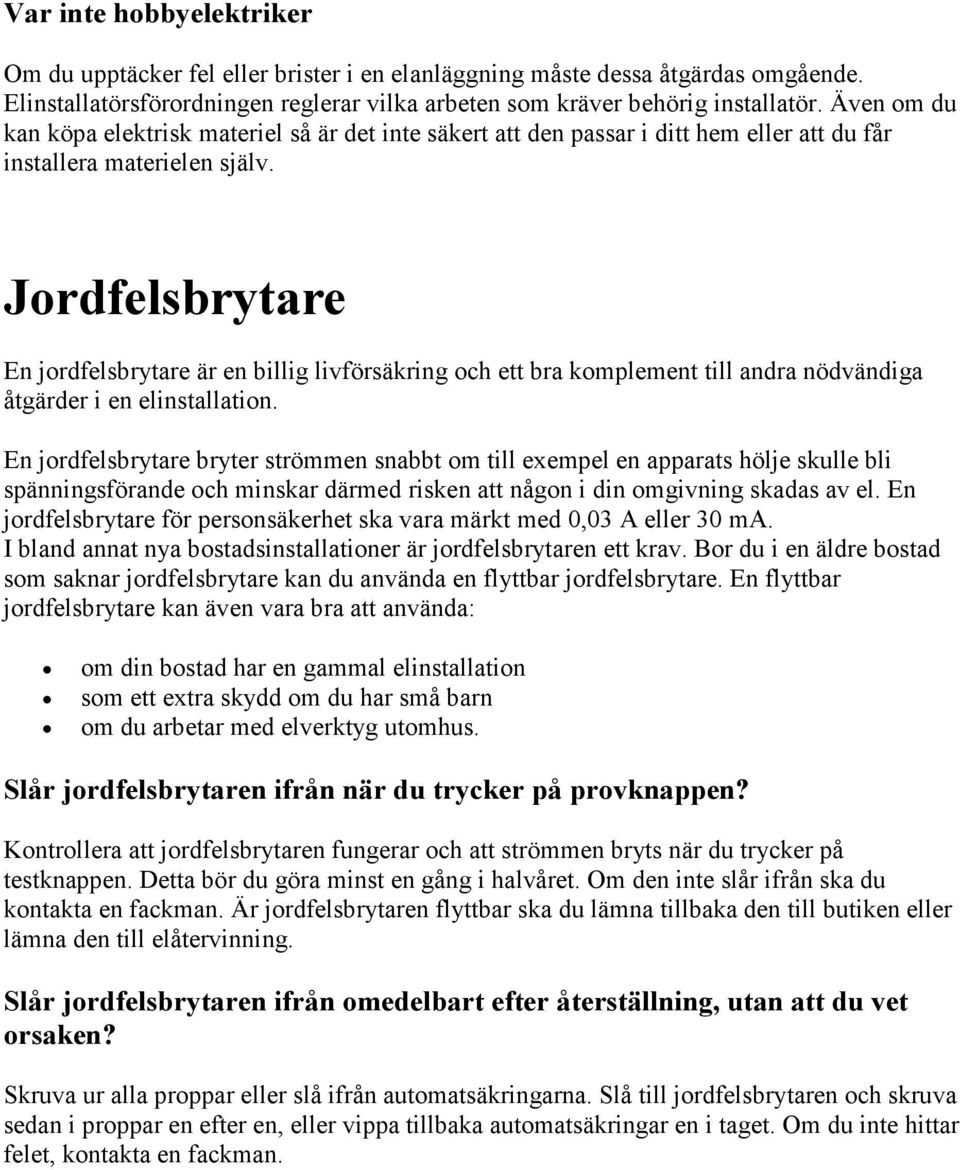 Jordfelsbrytare En jordfelsbrytare är en billig livförsäkring och ett bra komplement till andra nödvändiga åtgärder i en elinstallation.