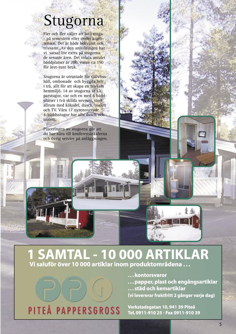 Stugorna är utrustade för självhushåll, ombonade och byggda helt i trä, allt för att ska