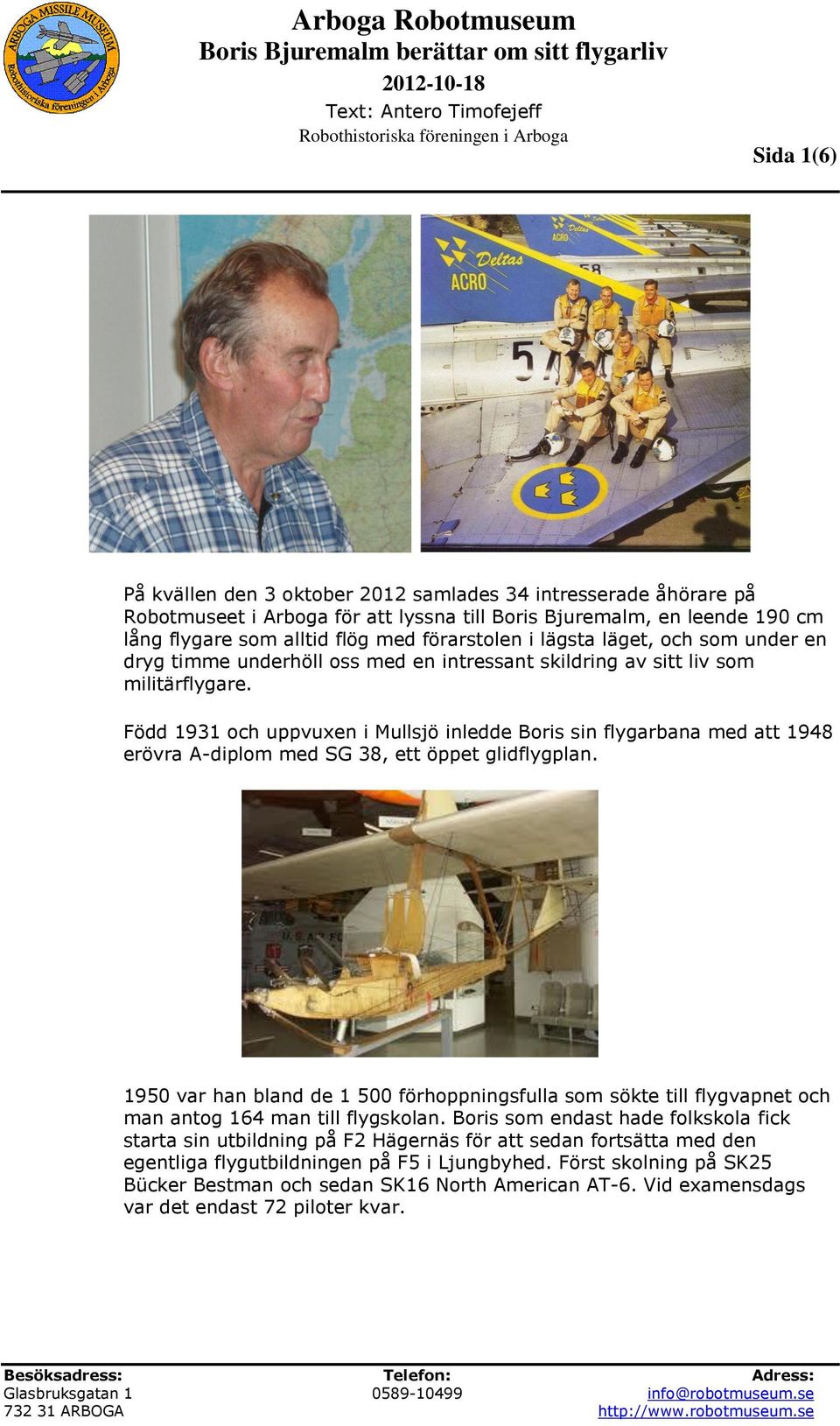 Född 1931 och uppvuxen i Mullsjö inledde Boris sin flygarbana med att 1948 erövra A-diplom med SG 38, ett öppet glidflygplan.