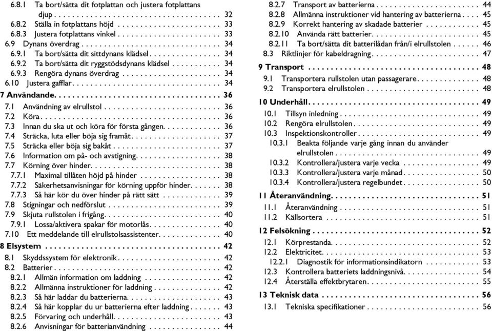 ..................... 34 6.10 Justera gafflar................................. 34 7 Användande..................................... 36 7.1 Användning av elrullstol.......................... 36 7.2 Köra.