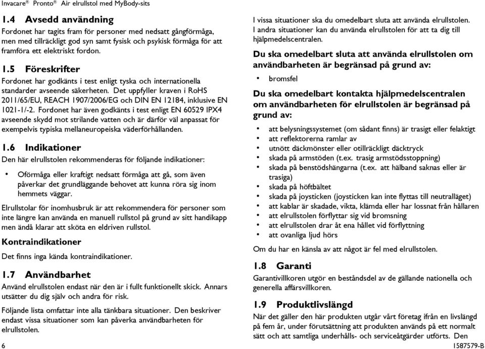 5 Föreskrifter Fordonet har godkänts i test enligt tyska och internationella standarder avseende säkerheten.