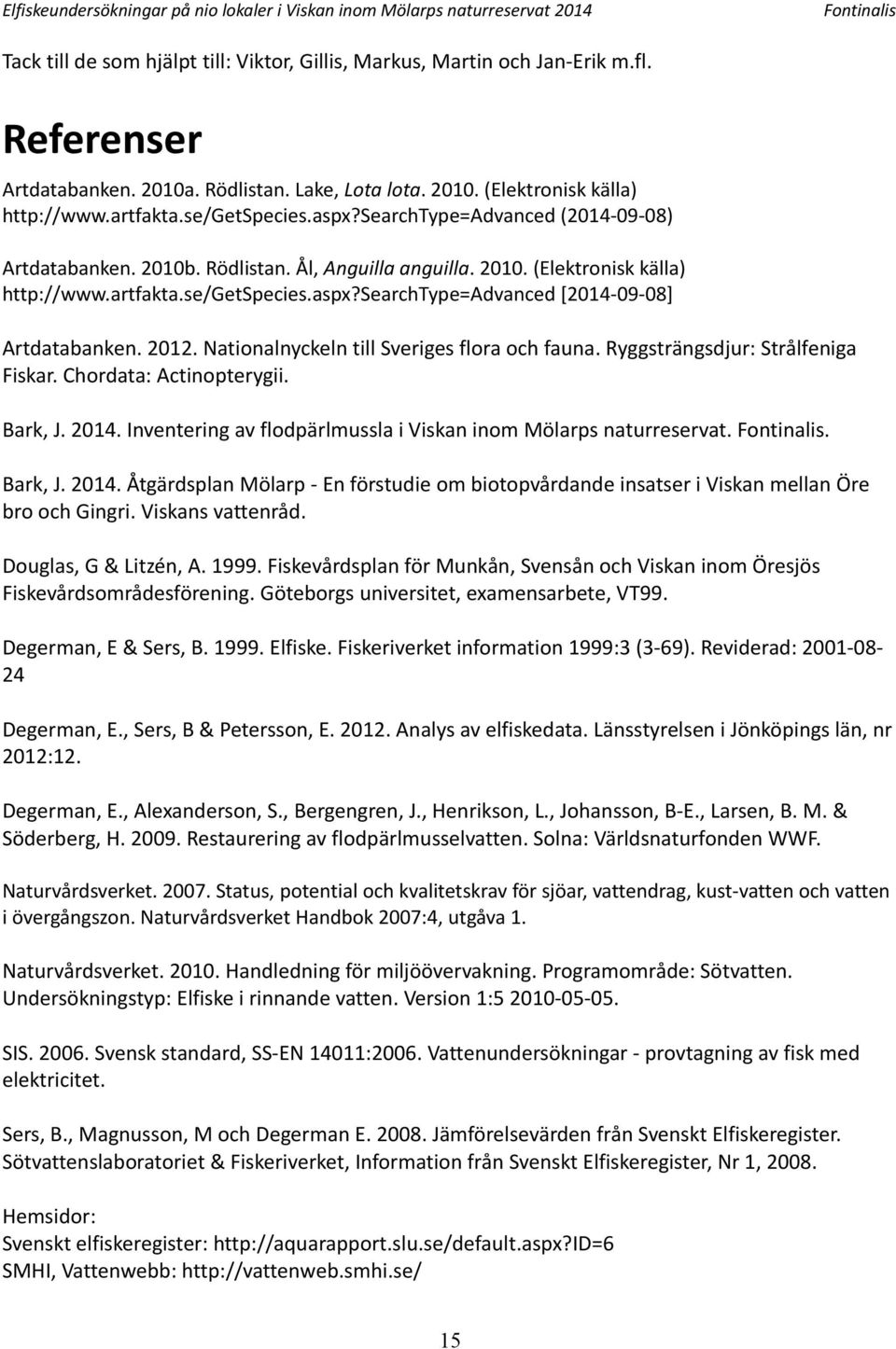 . Nationalnyckeln till Sveriges flora och fauna. Ryggsträngsdjur: Strålfeniga Fiskar. Chordata: Actinopterygii. Bark, J.