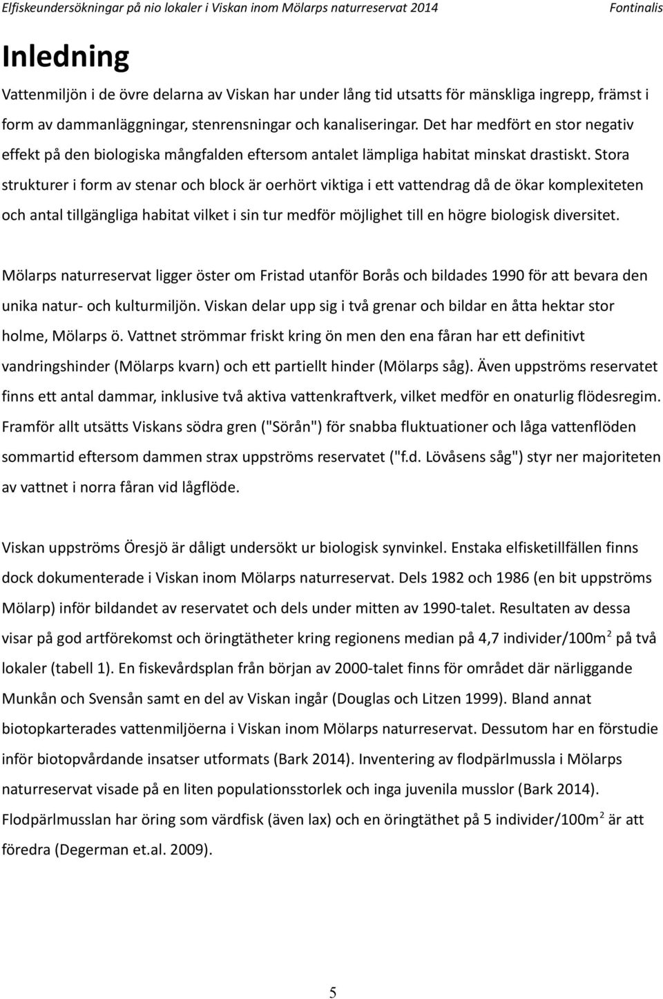 Stora strukturer i form av stenar och block är oerhört viktiga i ett vattendrag då de ökar komplexiteten och antal tillgängliga habitat vilket i sin tur medför möjlighet till en högre biologisk