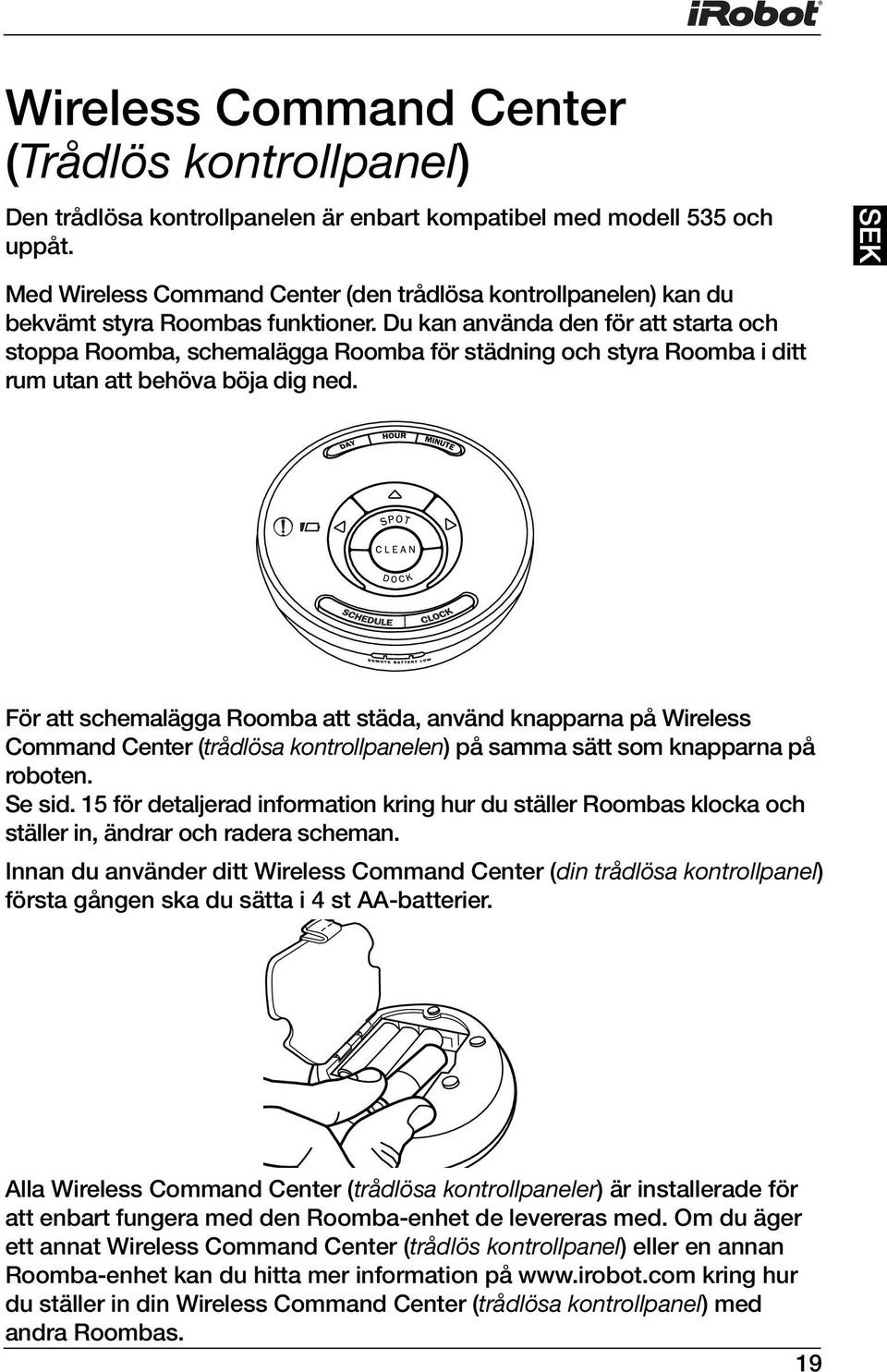 Du kan använda den för att starta och stoppa Roomba, schemalägga Roomba för städning och styra Roomba i ditt rum utan att behöva böja dig ned.