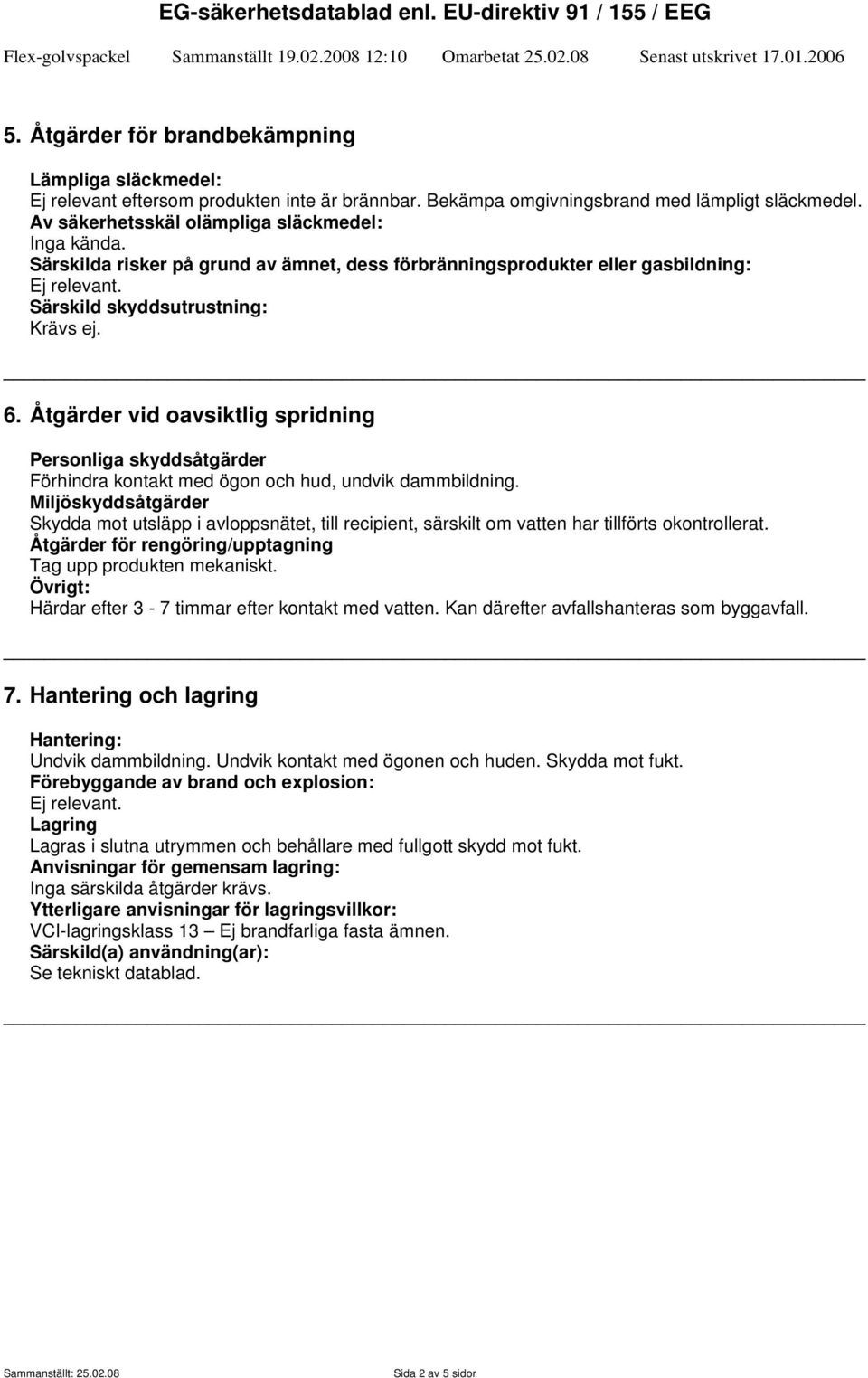 Åtgärder vid oavsiktlig spridning Personliga skyddsåtgärder Förhindra kontakt med ögon och hud, undvik dammbildning.