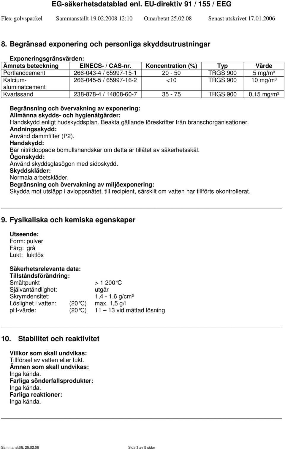 TRGS 900 0,15 mg/m³ Begränsning och övervakning av exponering: Allmänna skydds- och hygienåtgärder: Handskydd enligt hudskyddsplan. Beakta gällande föreskrifter från branschorganisationer.