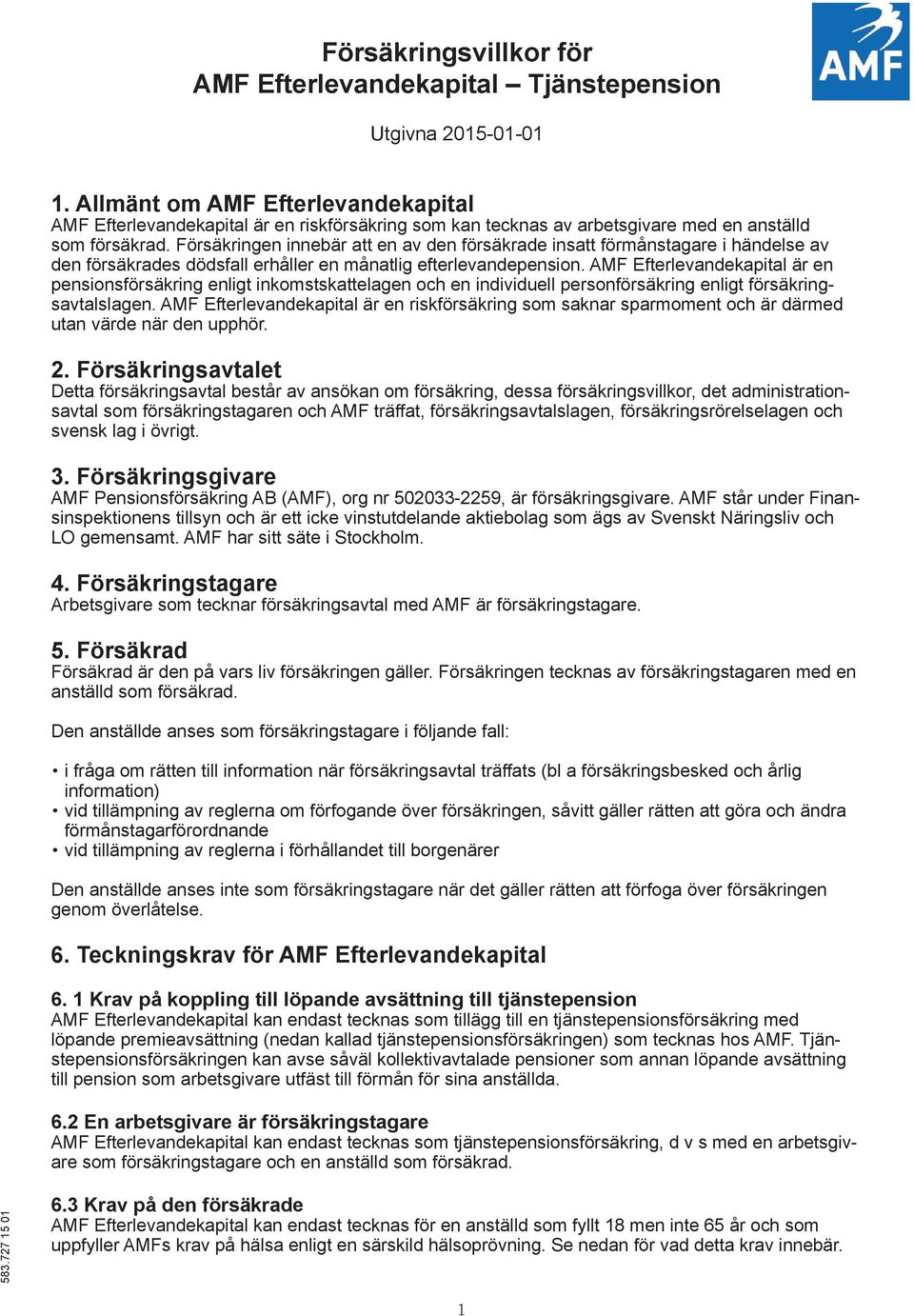 Försäkringen innebär att en av den försäkrade insatt förmånstagare i händelse av den försäkrades dödsfall erhåller en månatlig efterlevandepension.