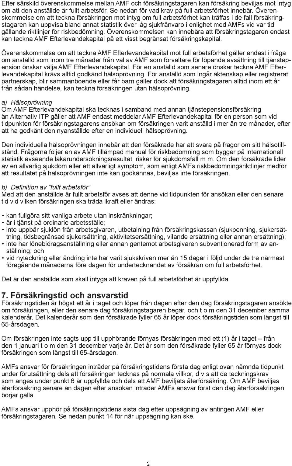 tid gällande riktlinjer för riskbedömning. Överenskommelsen kan innebära att försäkringstagaren endast kan teckna AMF Efterlevandekapital på ett visst begränsat försäkringskapital.