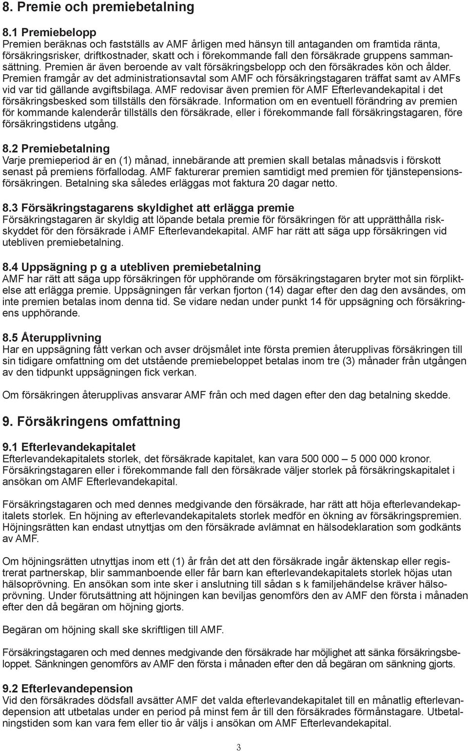 sammansättning. Premien är även beroende av valt försäkringsbelopp och den försäkrades kön och ålder.