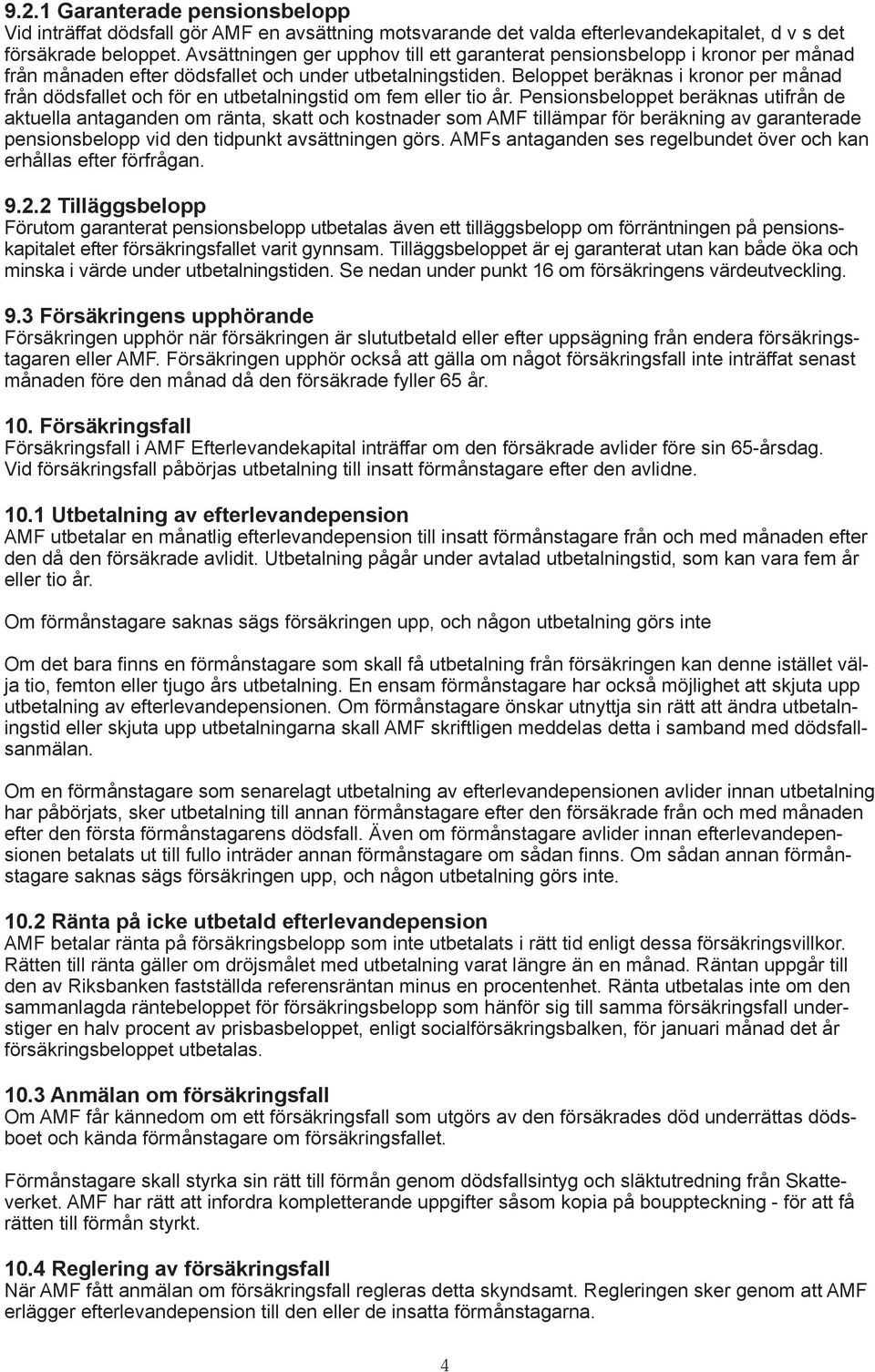 Beloppet beräknas i kronor per månad från dödsfallet och för en utbetalningstid om fem eller tio år.