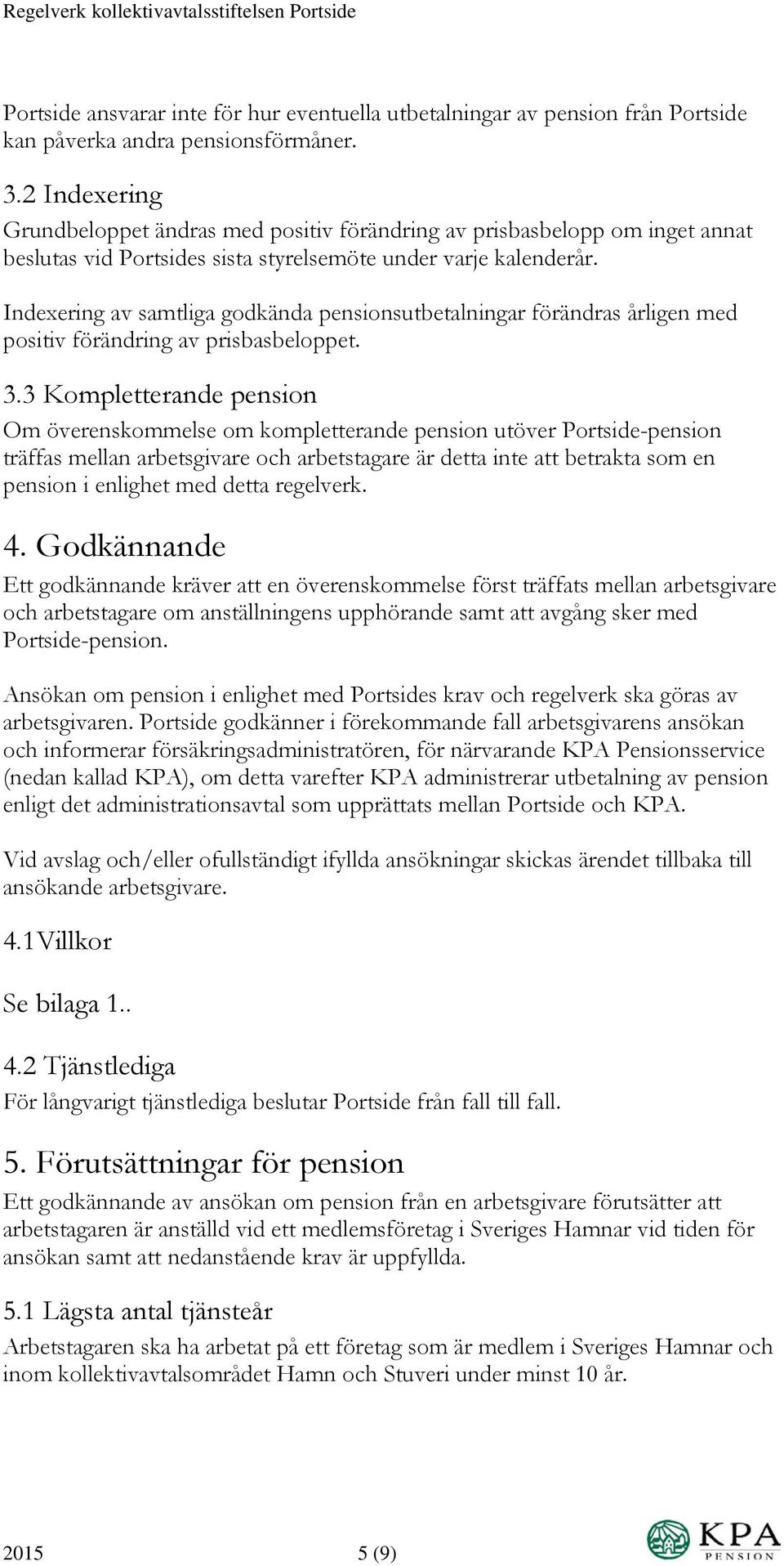 Indexering av samtliga godkända pensionsutbetalningar förändras årligen med positiv förändring av prisbasbeloppet. 3.