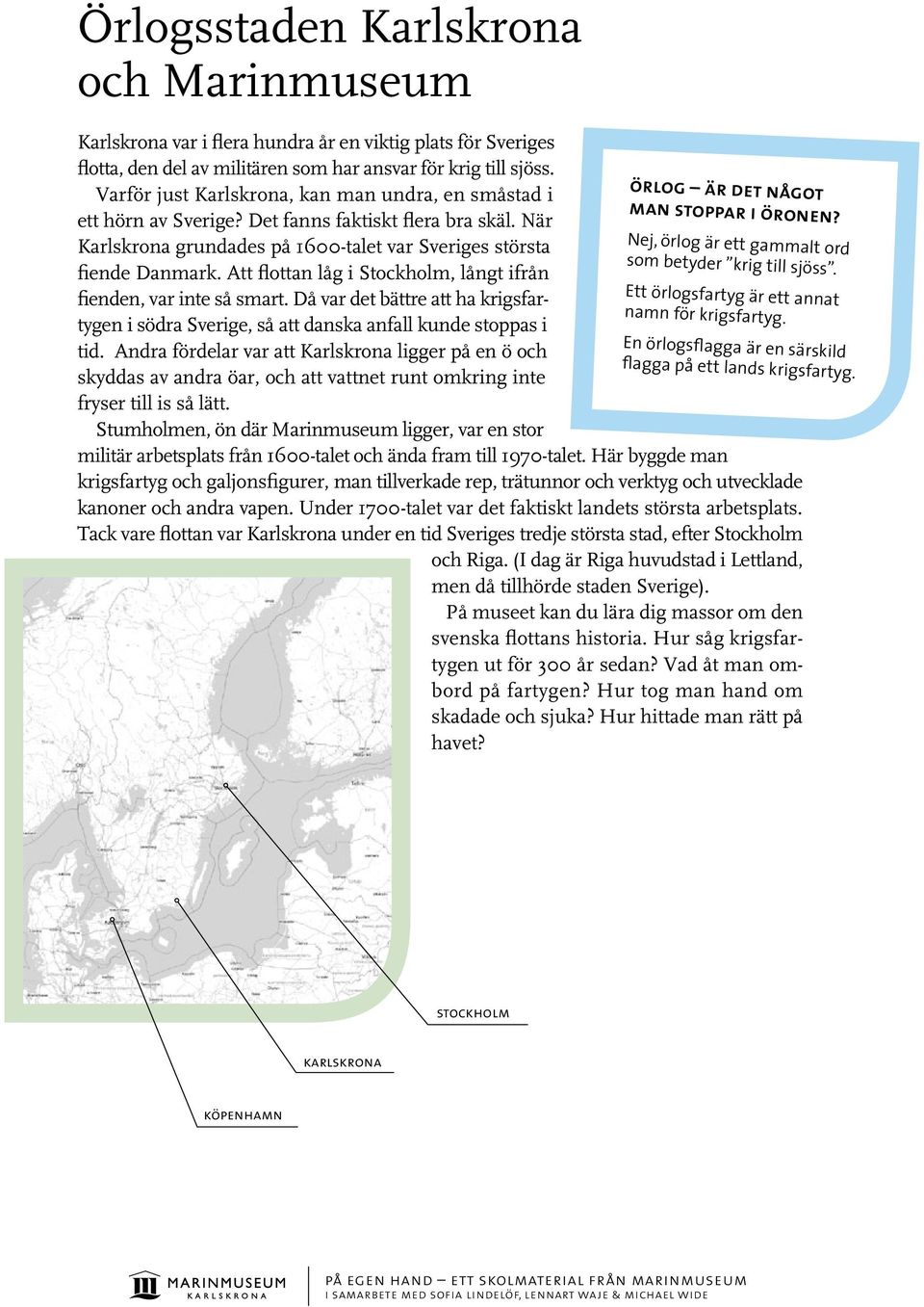 Att flottan låg i Stockholm, långt ifrån fienden, var inte så smart. Då var det bättre att ha krigsfartygen i södra Sverige, så att danska anfall kunde stoppas i tid.