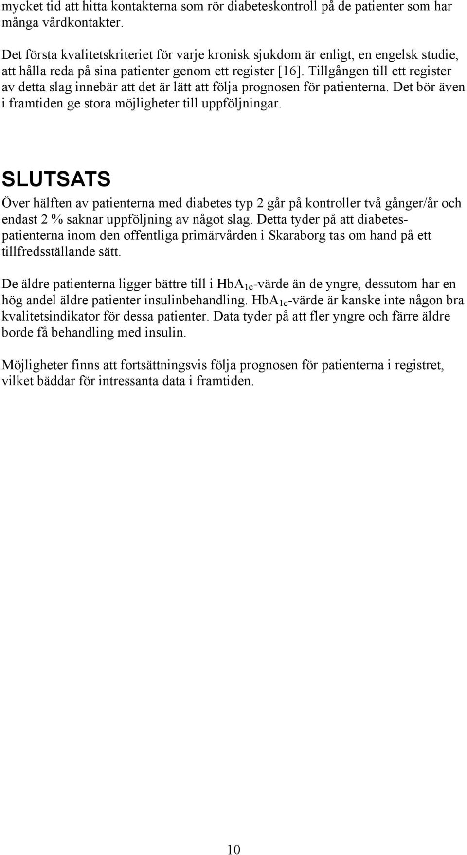 Tillgången till ett register av detta slag innebär att det är lätt att följa prognosen för patienterna. Det bör även i framtiden ge stora möjligheter till uppföljningar.