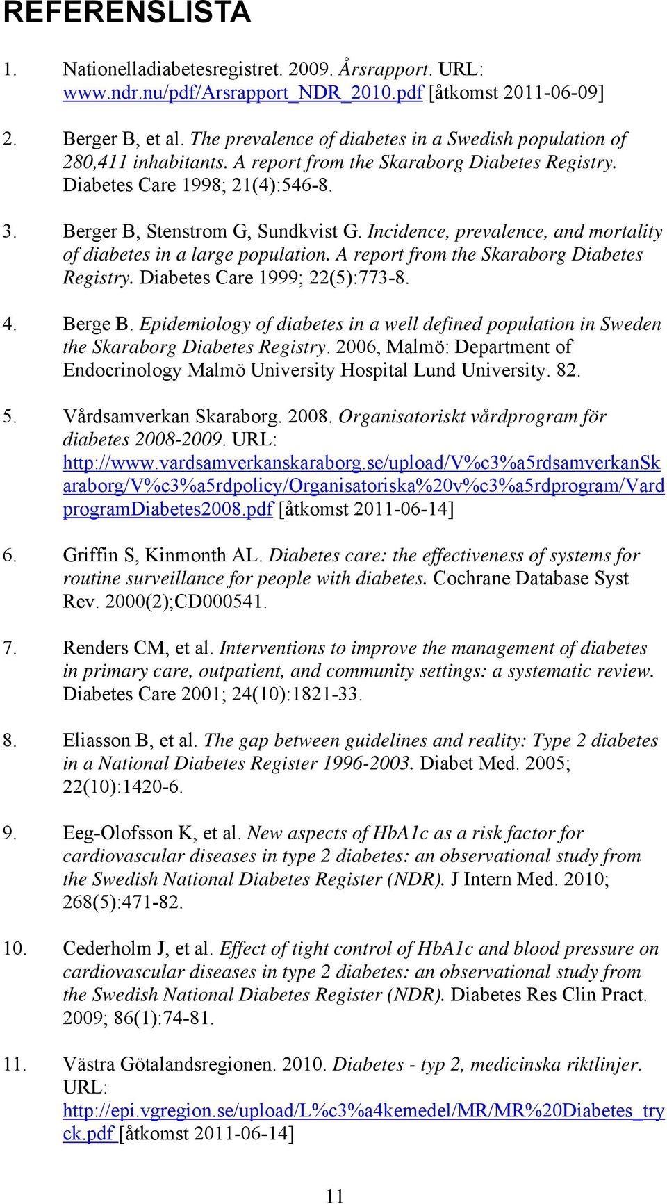 Incidence, prevalence, and mortality of diabetes in a large population. A report from the Skaraborg Diabetes Registry. Diabetes Care 1999; 22(5):773-8. 4. Berge B.