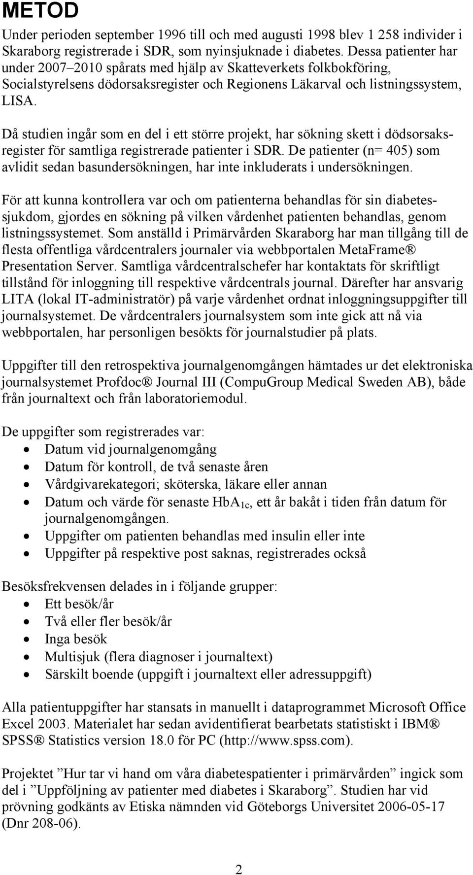 Då studien ingår som en del i ett större projekt, har sökning skett i dödsorsaksregister för samtliga registrerade patienter i SDR.
