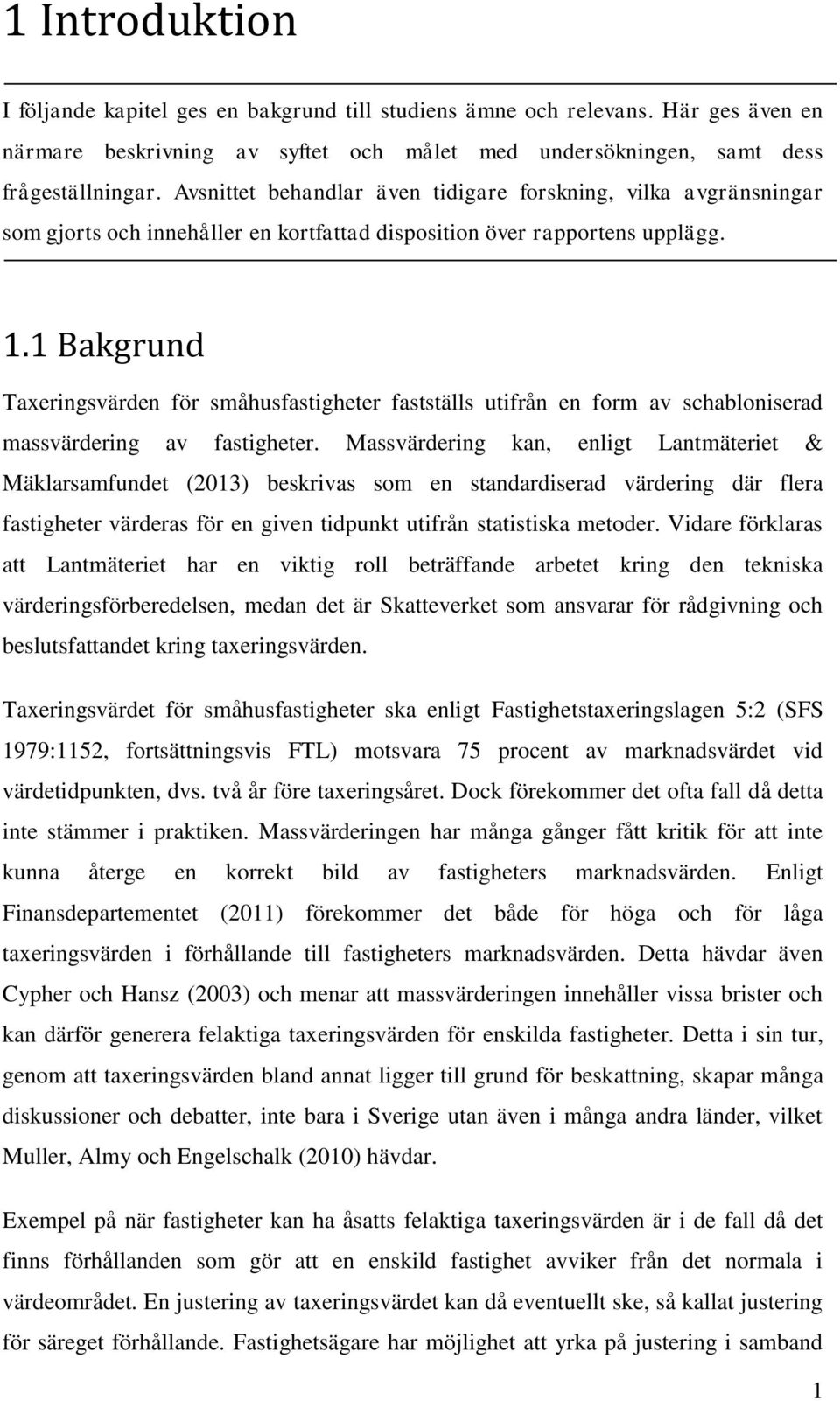 1 Bakgrund Taxeringsvärden för småhusfastigheter fastställs utifrån en form av schabloniserad massvärdering av fastigheter.
