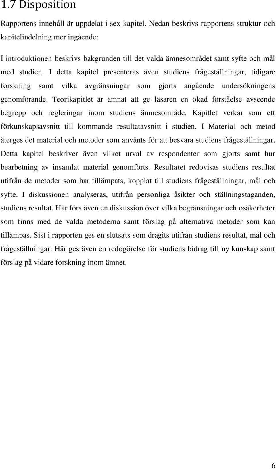 I detta kapitel presenteras även studiens frågeställningar, tidigare forskning samt vilka avgränsningar som gjorts angående undersökningens genomförande.
