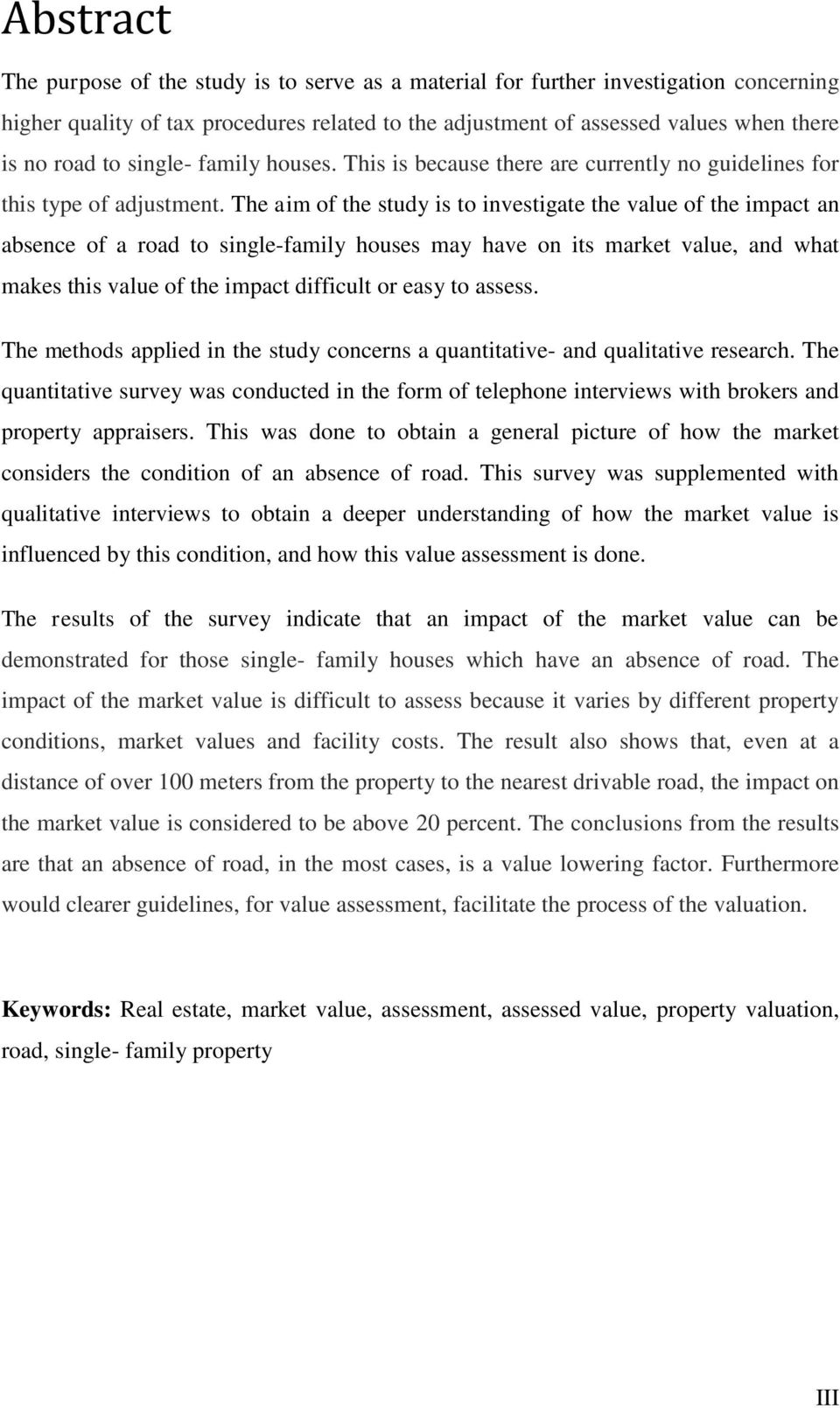 The aim of the study is to investigate the value of the impact an absence of a road to single-family houses may have on its market value, and what makes this value of the impact difficult or easy to