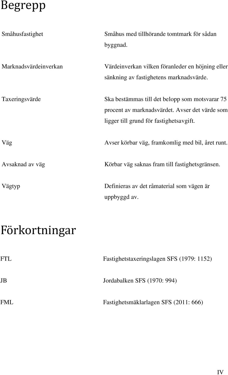 Taxeringsvärde Ska bestämmas till det belopp som motsvarar 75 procent av marknadsvärdet. Avser det värde som ligger till grund för fastighetsavgift.