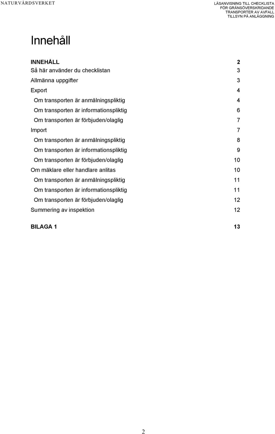 transporten är informationspliktig 9 Om transporten är förbjuden/olaglig 10 Om mäklare eller handlare anlitas 10 Om transporten är