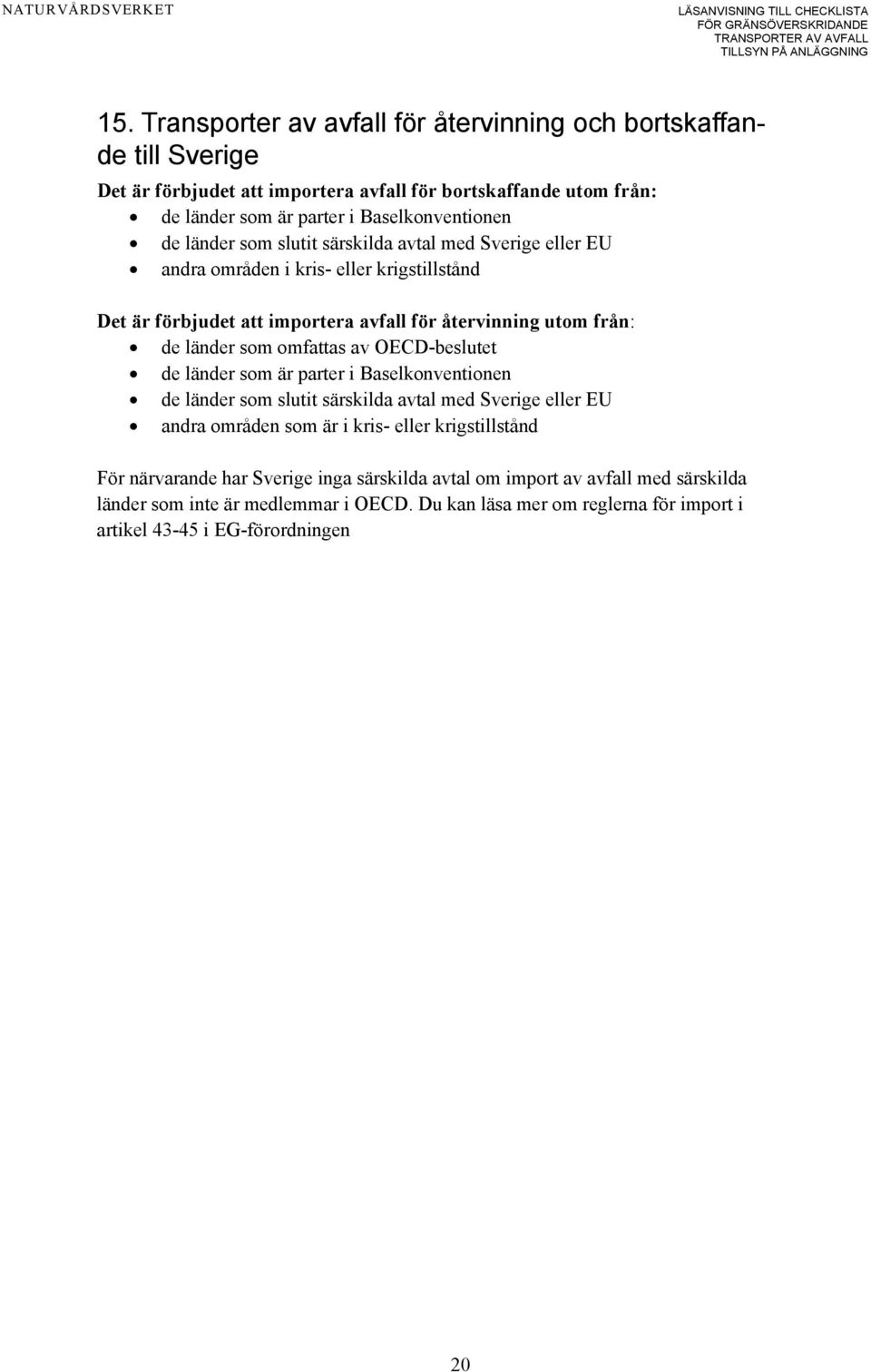omfattas av OECD-beslutet de länder som är parter i Baselkonventionen de länder som slutit särskilda avtal med Sverige eller EU andra områden som är i kris- eller krigstillstånd För