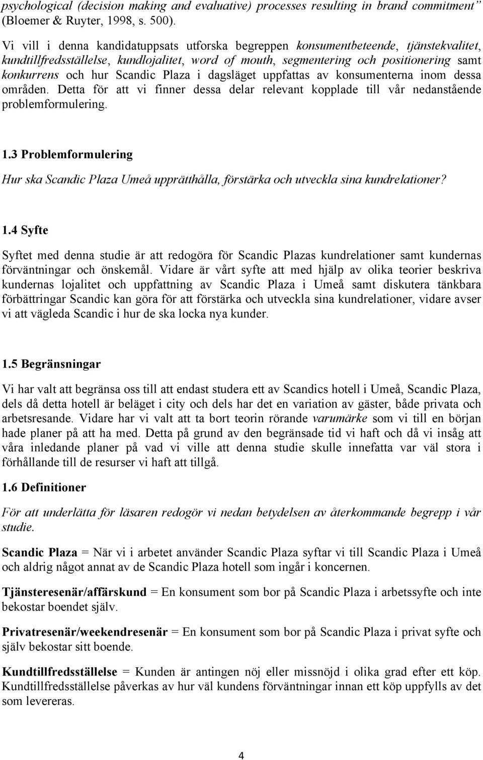 Scandic Plaza i dagsläget uppfattas av konsumenterna inom dessa områden. Detta för att vi finner dessa delar relevant kopplade till vår nedanstående problemformulering. 1.