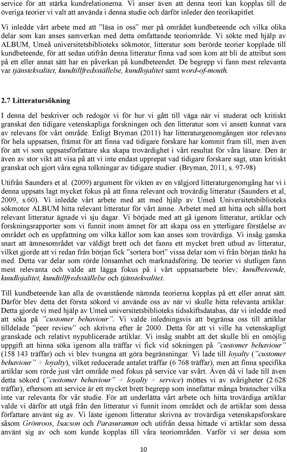 Vi sökte med hjälp av ALBUM, Umeå universitetsbiblioteks sökmotor, litteratur som berörde teorier kopplade till kundbeteende, för att sedan utifrån denna litteratur finna vad som kom att bli de