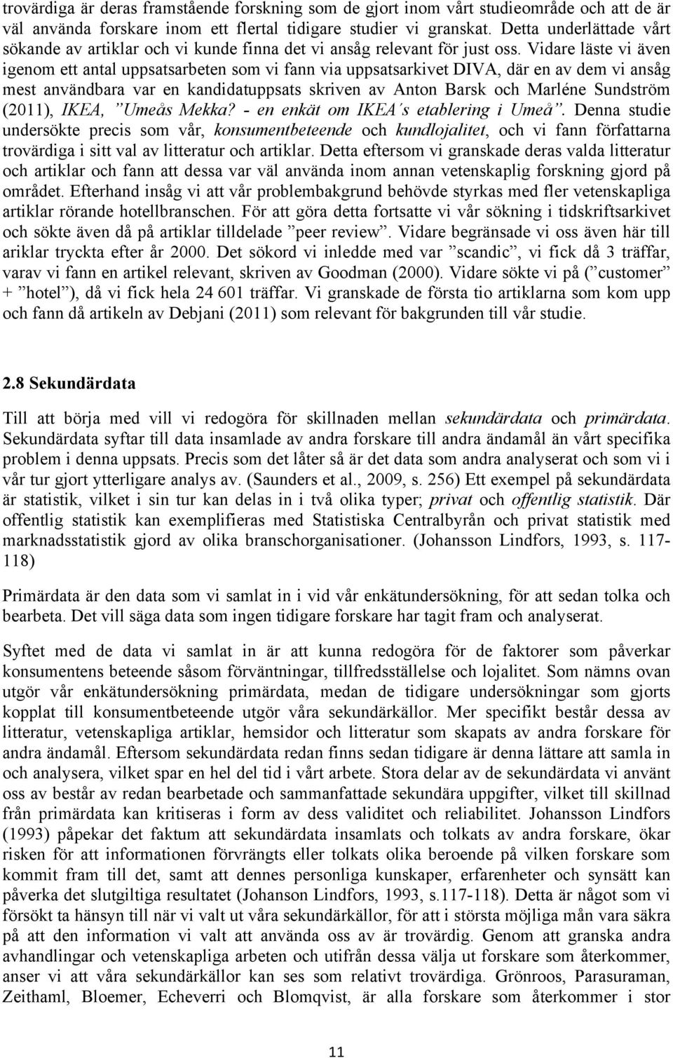 Vidare läste vi även igenom ett antal uppsatsarbeten som vi fann via uppsatsarkivet DIVA, där en av dem vi ansåg mest användbara var en kandidatuppsats skriven av Anton Barsk och Marléne Sundström