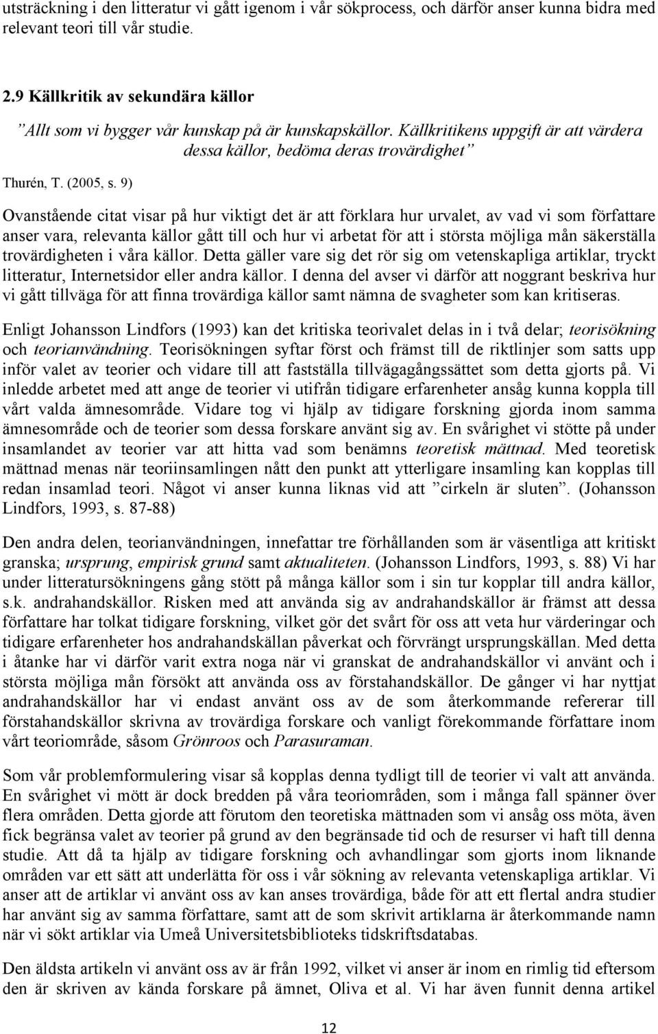 9) Ovanstående citat visar på hur viktigt det är att förklara hur urvalet, av vad vi som författare anser vara, relevanta källor gått till och hur vi arbetat för att i största möjliga mån säkerställa