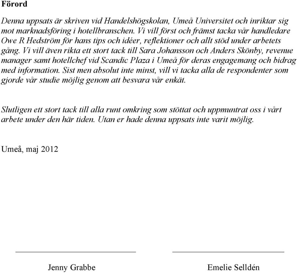 Vi vill även rikta ett stort tack till Sara Johansson och Anders Skönby, revenue manager samt hotellchef vid Scandic Plaza i Umeå för deras engagemang och bidrag med information.
