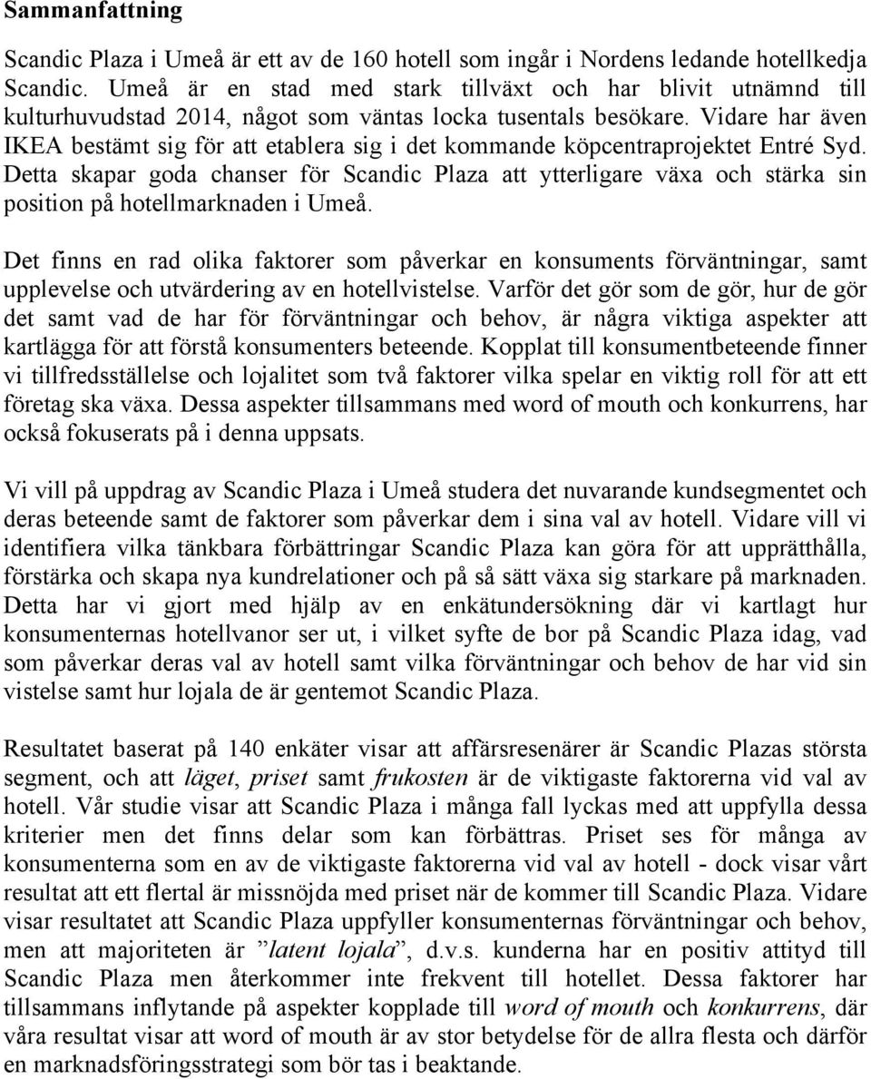 Vidare har även IKEA bestämt sig för att etablera sig i det kommande köpcentraprojektet Entré Syd.