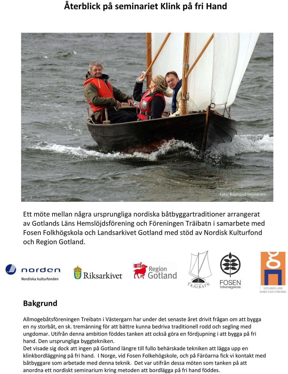 Bakgrund Allmogebåtsföreningen Treibatn i Västergarn har under det senaste året drivit frågan om att bygga en ny storbåt, en sk.