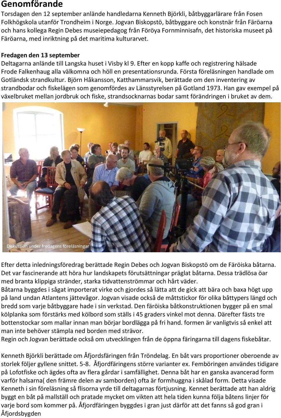 kulturarvet. Fredagen den 13 september Deltagarna anlände till Langska huset i Visby kl 9. Efter en kopp kaffe och registrering hälsade Frode Falkenhaug alla välkomna och höll en presentationsrunda.