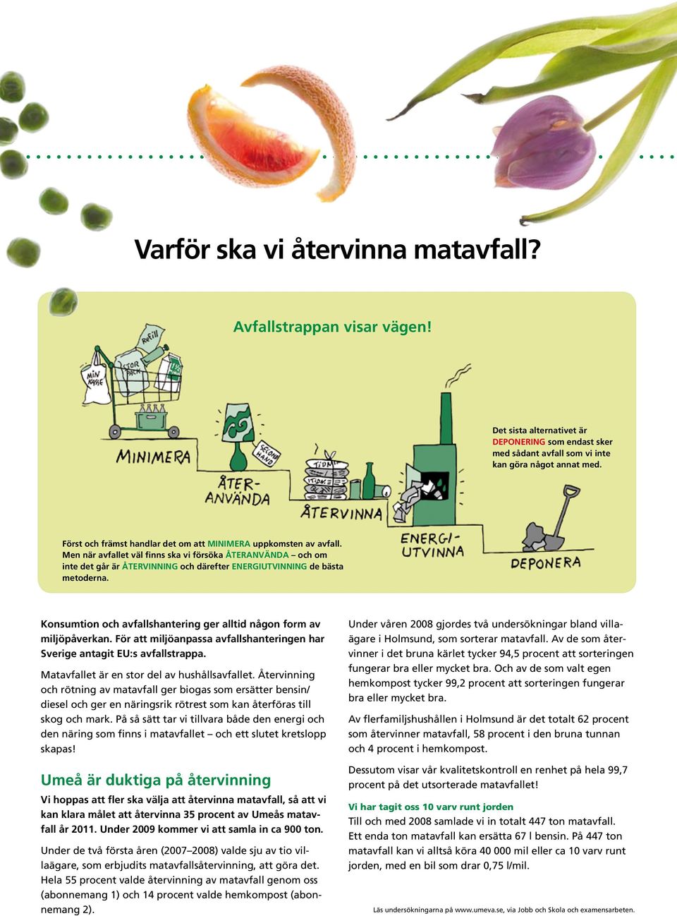 Men när avfallet väl finns ska vi försöka återanvända och om inte det går är återvinning och därefter energiutvinning de bästa metoderna.