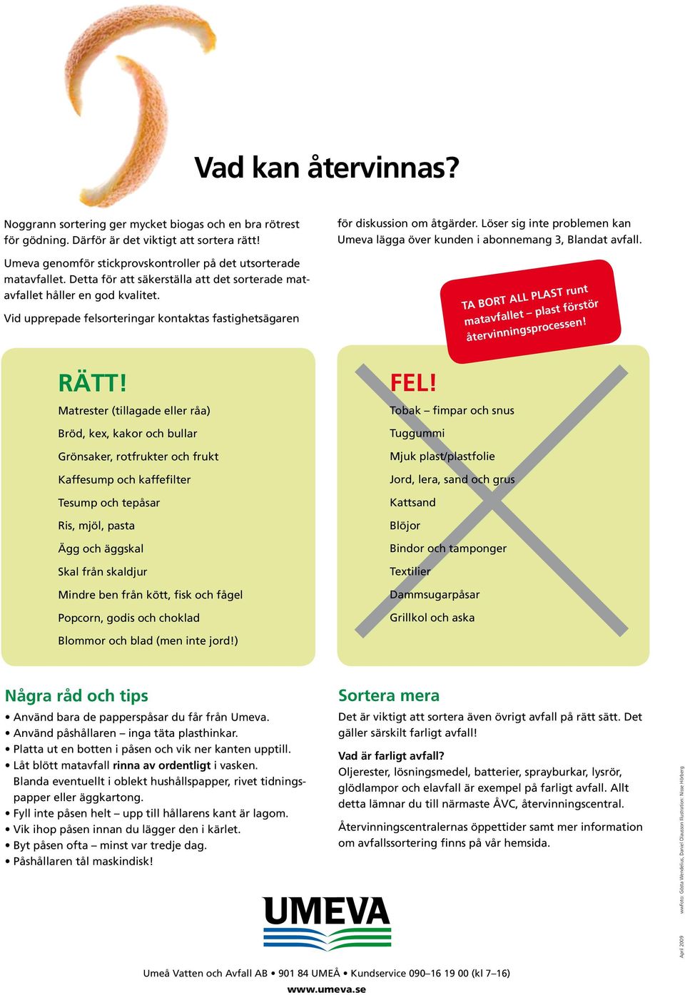 Löser sig inte problemen kan Umeva lägga över kunden i abonnemang 3, Blandat avfall. Ta bort all plast runt matavfallet plast förstör återvinningsprocessen! RÄTT!