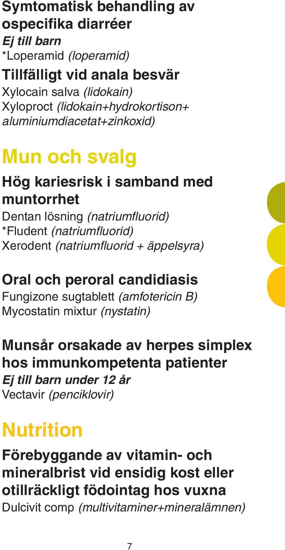 Oral och peroral candidiasis Fungizone sugtablett (amfotericin B) Mycostatin mixtur (nystatin) Munsår orsakade av herpes simplex hos immunkompetenta patienter Ej till barn under