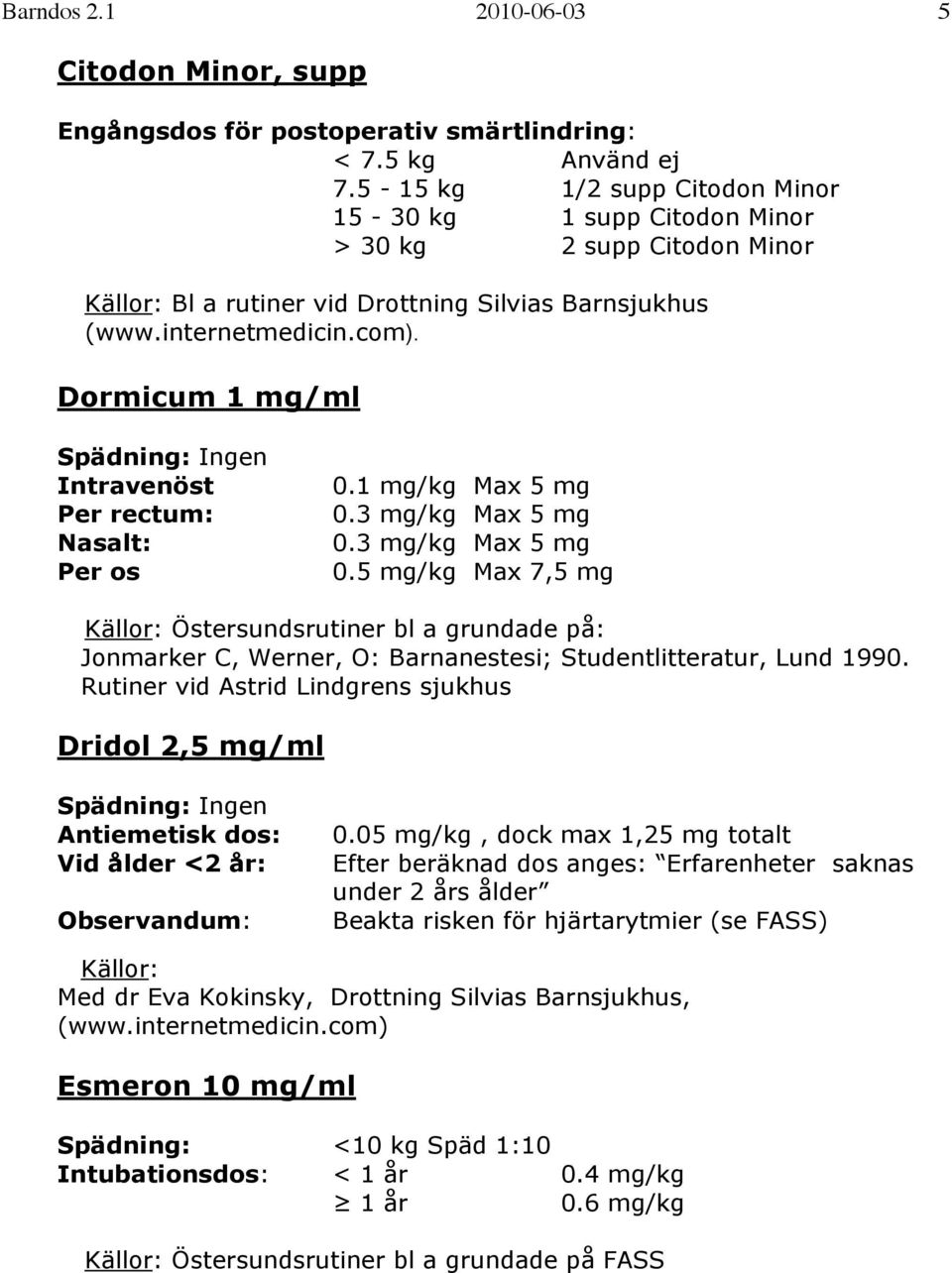 Dormicum 1 mg/ml Intravenöst Per rectum: Nasalt: Per os 0.1 mg/kg Max 5 mg 0.3 mg/kg Max 5 mg 0.