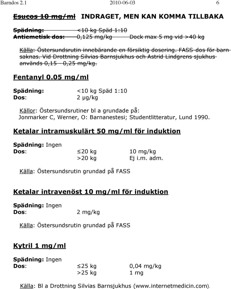 dosering. FASS-dos för barn saknas. Vid Drottning Silvias Barnsjukhus och Astrid Lindgrens sjukhus används 0,15-0,25 mg/kg. Fentanyl 0.