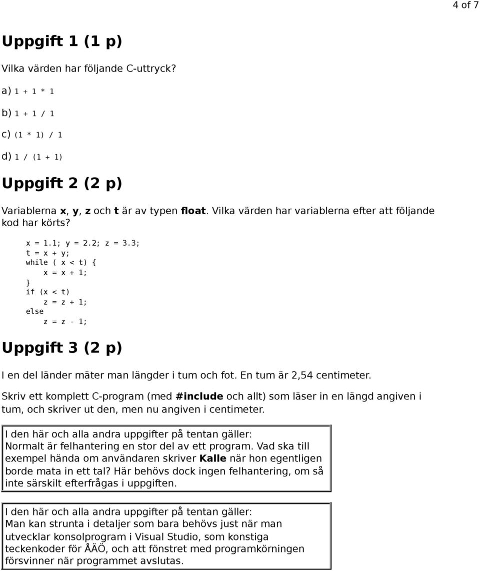 3; t = x + y; while ( x < t) { x = x + 1; if (x < t) z = z + 1; else z = z - 1; Uppgift 3 (2 p) I en del länder mäter man längder i tum och fot. En tum är 2,54 centimeter.