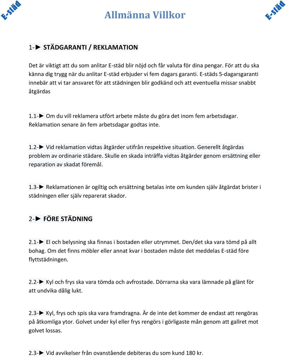 1- Om du vill reklamera utfört arbete måste du göra det inom fem arbetsdagar. Reklamation senare än fem arbetsdagar godtas inte. 1.2- Vid reklamation vidtas åtgärder utifrån respektive situation.