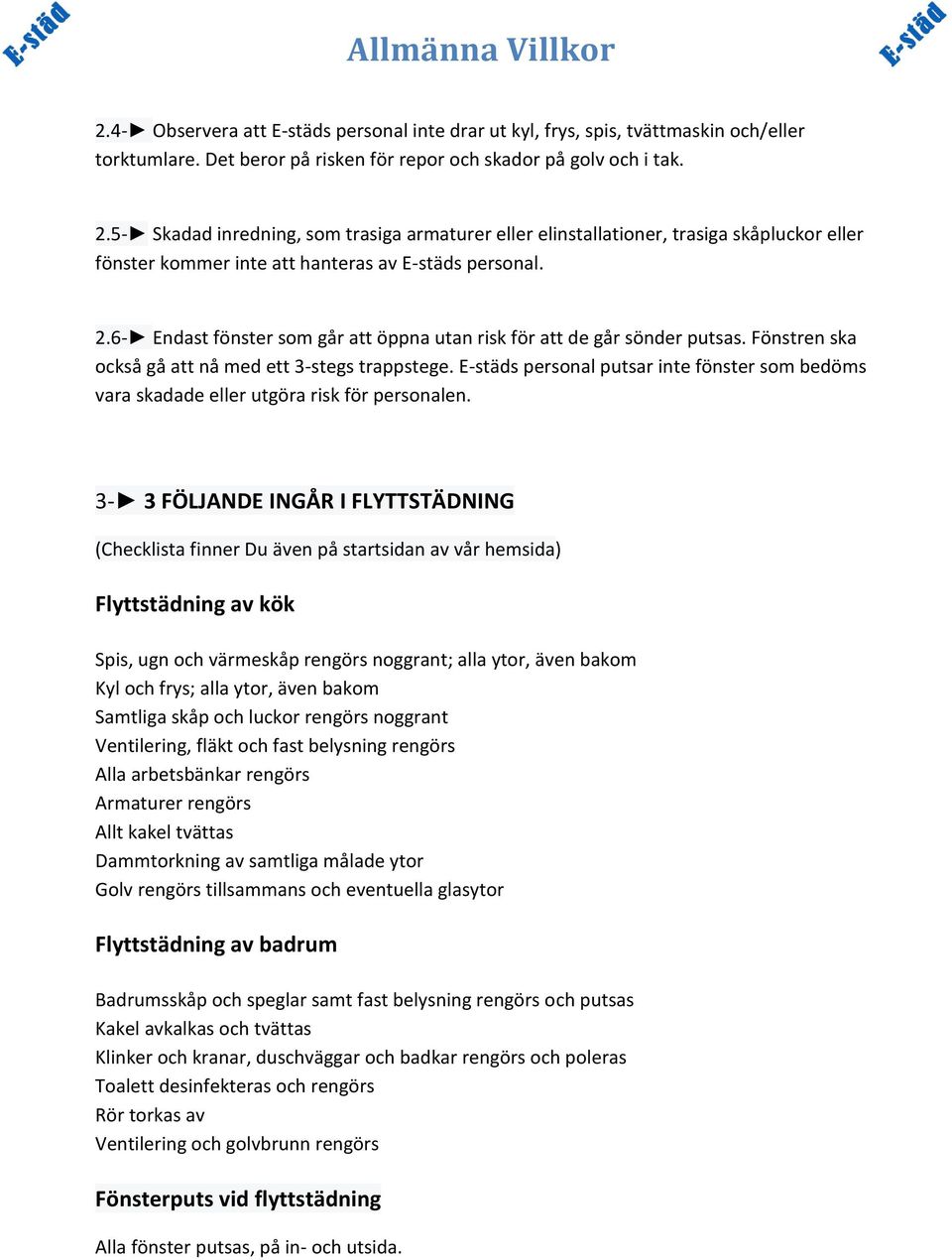 6- Endast fönster som går att öppna utan risk för att de går sönder putsas. Fönstren ska också gå att nå med ett 3-stegs trappstege.