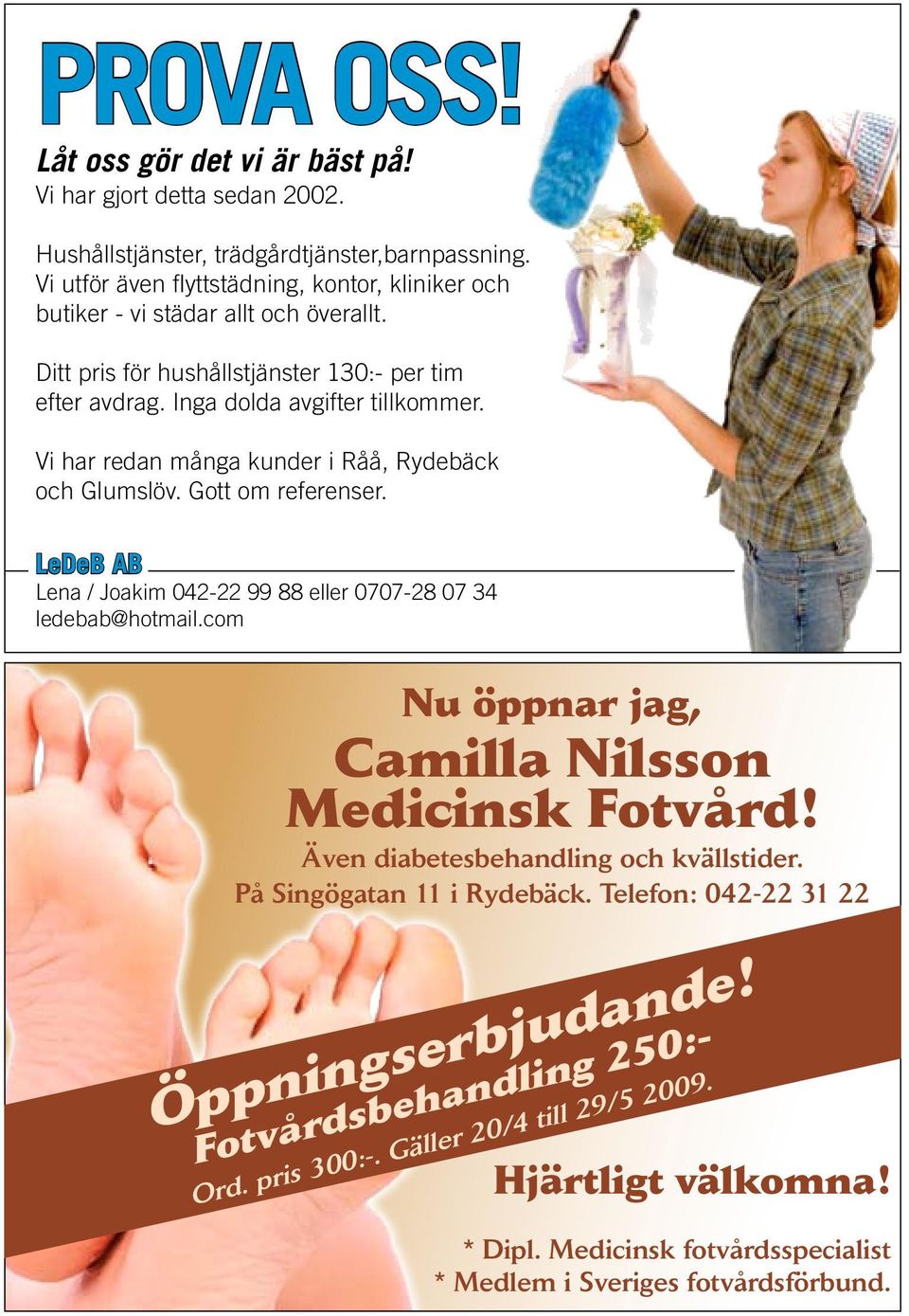 Vi har redan många kunder i Råå, Rydebäck och Glumslöv. Gott om referenser. LeDeB AB Lena / Joakim 042-22 99 88 eller 0707-28 07 34 ledebab@hotmail.