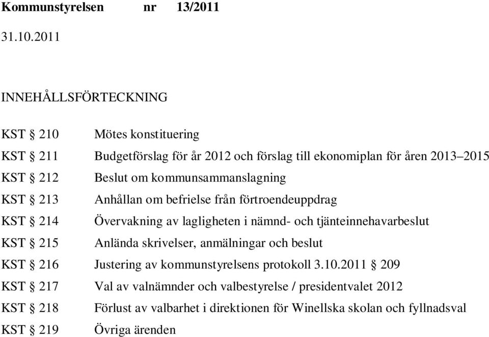 tjänteinnehavarbeslut KST 215 Anlända skrivelser, anmälningar och beslut KST 216 Justering av kommunstyrelsens protokoll 3.10.