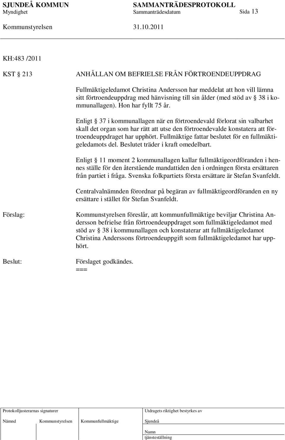 Enligt 37 i kommunallagen när en förtroendevald förlorat sin valbarhet skall det organ som har rätt att utse den förtroendevalde konstatera att förtroendeuppdraget har upphört.