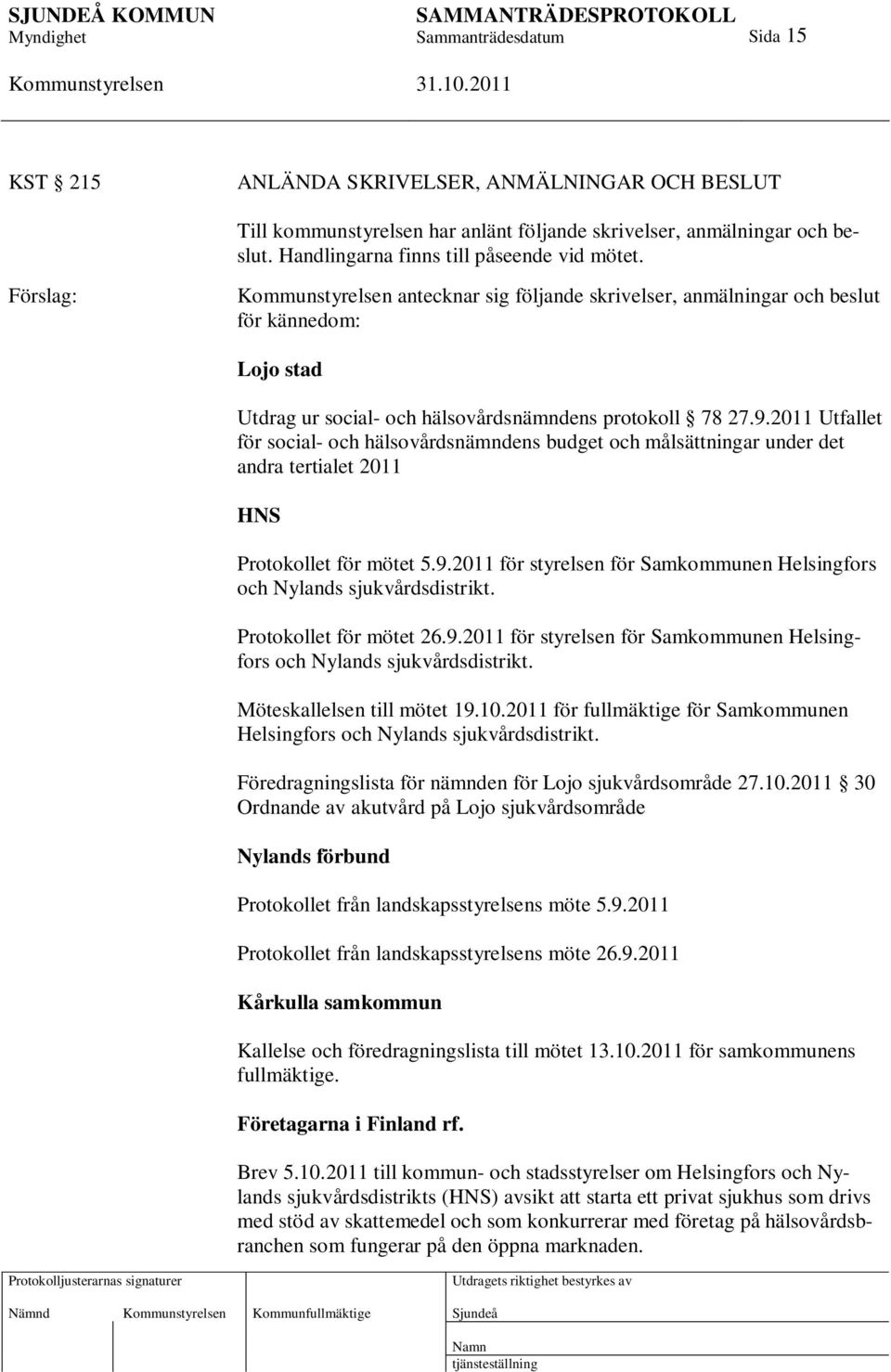 2011 Utfallet för social- och hälsovårdsnämndens budget och målsättningar under det andra tertialet 2011 HNS Protokollet för mötet 5.9.