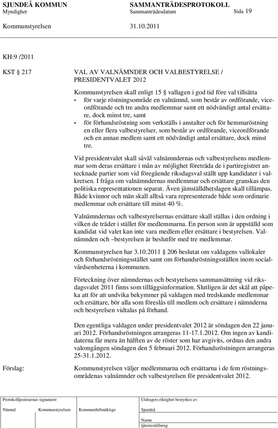 valbestyrelser, som består av ordförande, viceordförande och en annan medlem samt ett nödvändigt antal ersättare, dock minst tre.