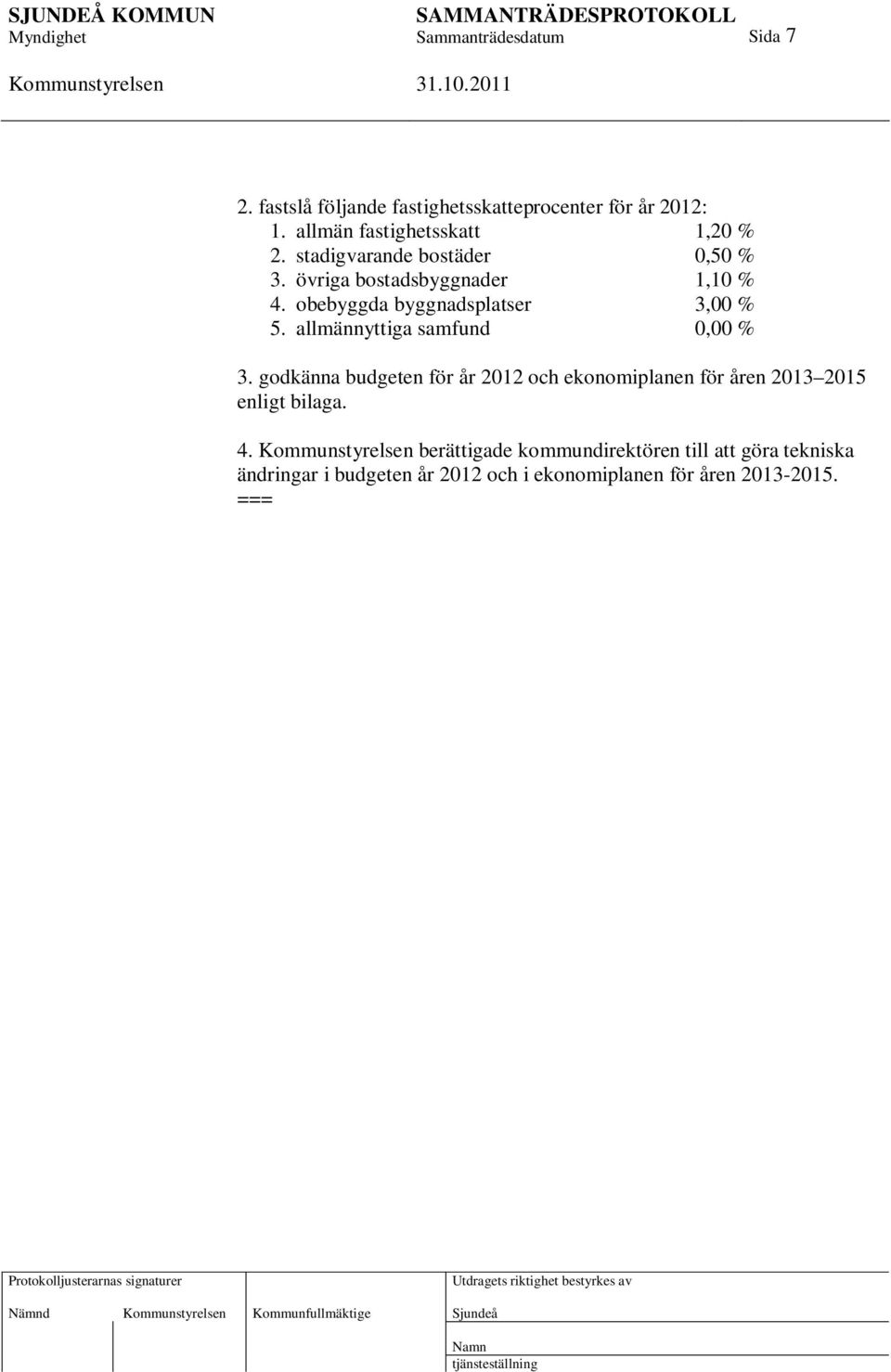 allmännyttiga samfund 0,00 % 3. godkänna budgeten för år 2012 och ekonomiplanen för åren 2013 2015 enligt bilaga. 4.