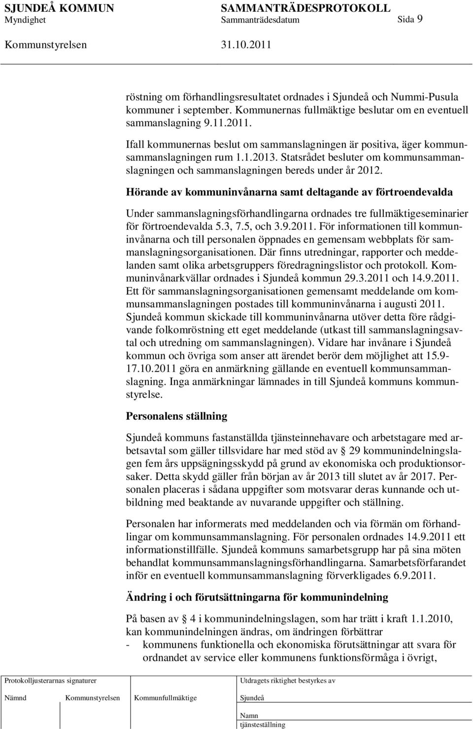 Hörande av kommuninvånarna samt deltagande av förtroendevalda Under sammanslagningsförhandlingarna ordnades tre fullmäktigeseminarier för förtroendevalda 5.3, 7.5, och 3.9.2011.