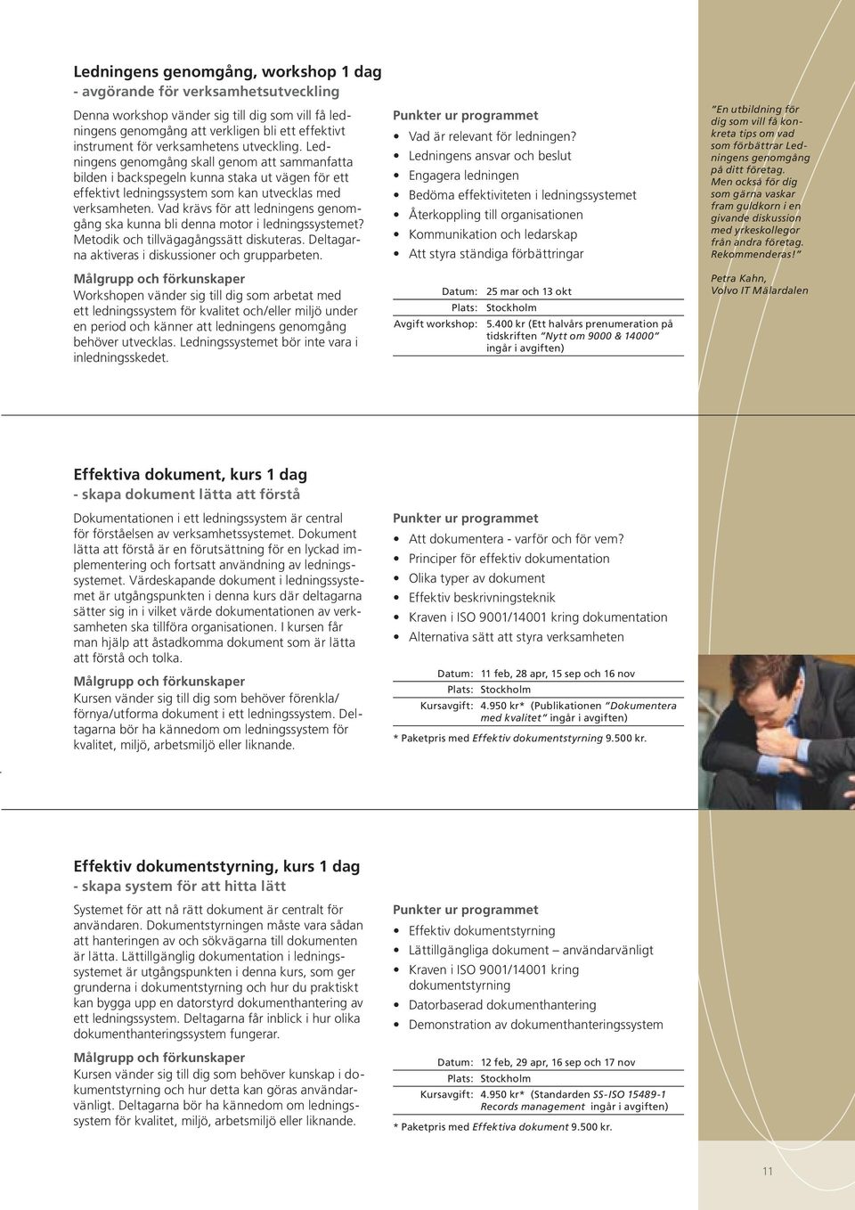 Vad krävs för att ledningens genomgång ska kunna bli denna motor i ledningssystemet? Metodik och tillvägagångssätt diskuteras. Deltagarna aktiveras i diskussioner och grupparbeten.